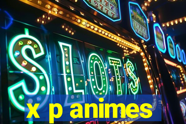 x p animes